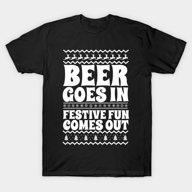 Beer Goes In Festive Fun Comes Out T-Shirt by thingsandthings